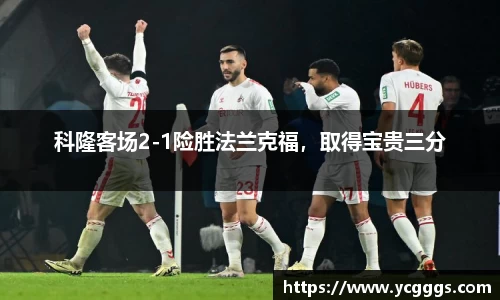 科隆客场2-1险胜法兰克福，取得宝贵三分